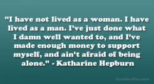 have not lived as a woman i have lived as a man i ve just done what ...