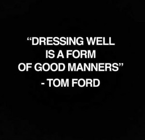 ... Dressing well is a form of good manners.