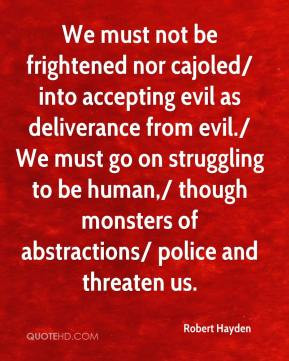 Robert Hayden - We must not be frightened nor cajoled/ into accepting ...
