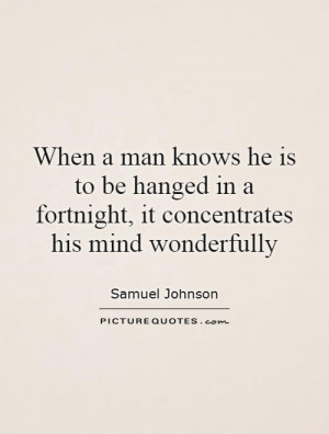 ... in a fortnight, it concentrates his mind wonderfully Picture Quote #1