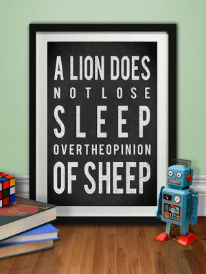 Quotes / A lion does not lose sleep over the opinion of sheep