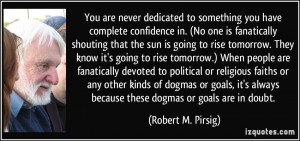 You are never dedicated to something you have complete confidence in ...