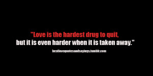 Love is the hardest drug to quit, but its even harder when it is taken ...
