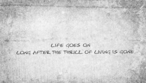 ... the thrill of living is gone. 