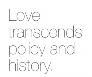 Love transcends policy and history.