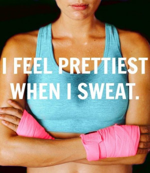 Fitness Motivation Quote – I feel prettiest when I sweat.