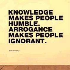 ... arrogance makes people ignorant more people ignored humble arrogant