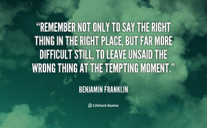 Remember not only to say the right thing in the right place, but far ...