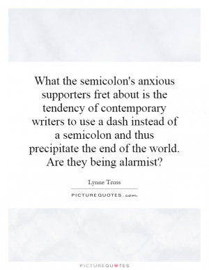 What the semicolon's anxious supporters fret about is the tendency of ...