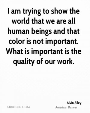 am trying to show the world that we are all human beings and that ...