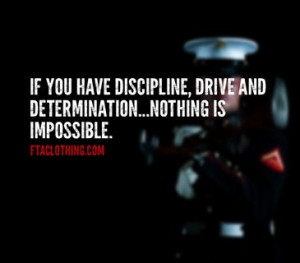 If you have discipline, drive and determination...nothing is ...