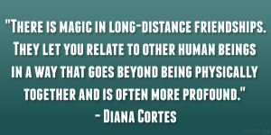 ... physically together and is often more profound.” – Diana Cortes