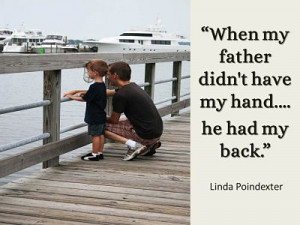 ... father didn’t have my hand….he had my back.”- Linda Poindexter