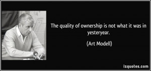 The quality of ownership is not what it was in yesteryear. - Art ...