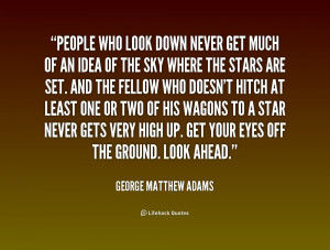 quote-George-Matthew-Adams-people-who-look-down-never-get-much-245280 ...