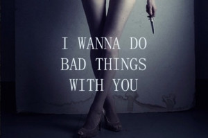 wanna do bad things with you.