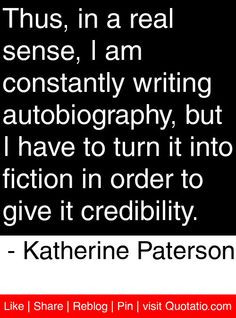 ... order to give it credibility. - Katherine Paterson #quotes #quotations