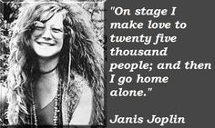 janis joplin quotes (yesterday I make love to 30 or more people on ...