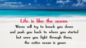 Life is like the ocean. Waves will try to knock you down and push you ...