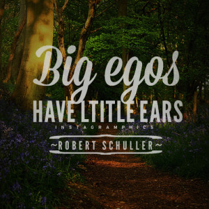 yourself with this Big Egos Have Little Ears Robert Schuller Quote ...