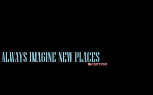 Inception (2010) Always Imagine New Places