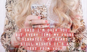 said i 39 m over you but every time my phone vibrates my heart still