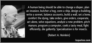 ... , die gallantly. Specialization is for insects. - Robert A. Heinlein