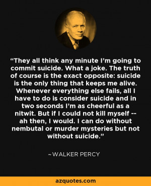 ... nembutal or murder mysteries but not without suicide. - Walker Percy
