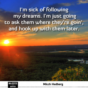 Quote about dream for picture - Mitch Hedberg - I'm sick of following ...