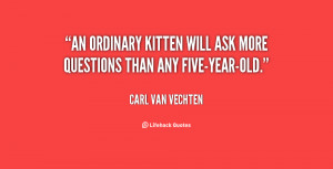 An ordinary kitten will ask more questions than any five-year-old ...