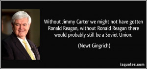 Without Jimmy Carter we might not have gotten Ronald Reagan, without ...
