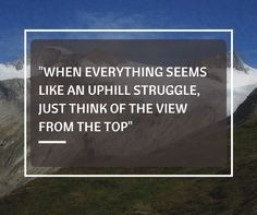 The view is worth it! inspirational quotes