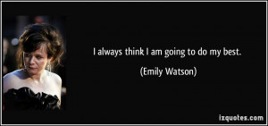 always think I am going to do my best. - Emily Watson