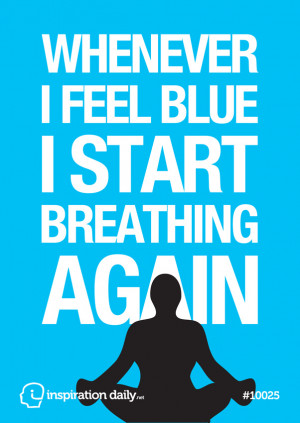 Home — Quotes — Whenever I feel blue, I start breathing again