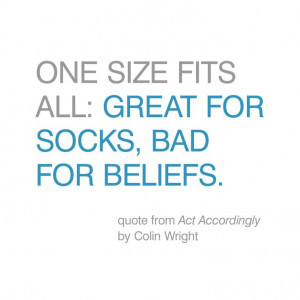 One size fits all: great for socks, bad for beliefs.