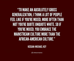 quote Keegan Michael Key to make an absolutely gross generalization i