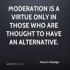 Moderation is a virtue only in those who are thought to have an ...