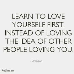 Quotes About Learning To Love Yourself First ~ Learning to love myself ...
