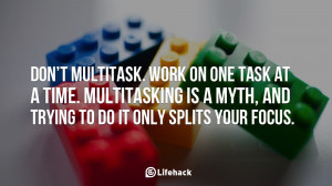 Work-on-one-task-at-a-time.-Multitasking-is-a-myth-and-trying-to-do-it ...