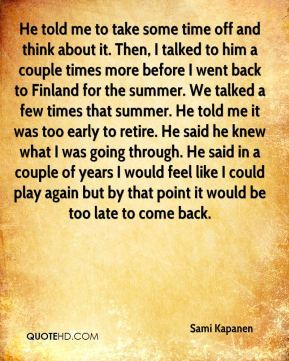 Sami Kapanen - He told me to take some time off and think about it ...
