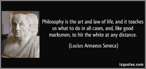 Philosophy is the art and law of life, and it teaches us what to do in ...