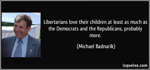 Libertarians love their children at least as much as the Democrats and ...
