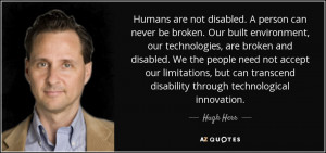Humans are not disabled. A person can never be broken. Our built ...