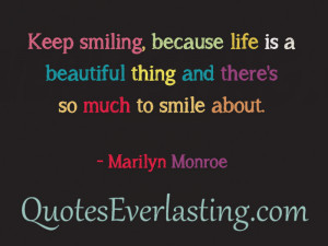 , because life is a beautiful thing and there’s so much to smile ...