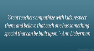 Great teachers empathize with kids, respect them, and believe that ...