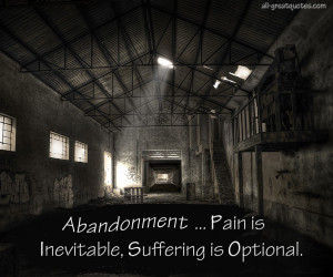 Abandonment...Pain is inevitable...Suffering is optional.