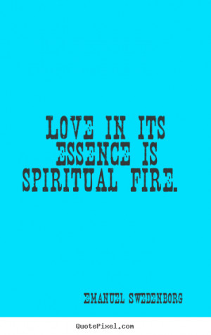 ... picture quotes - Love in its essence is spiritual fire. - Love quotes