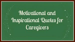 Motivational quotes for caregivers. #caregivers #elderly #inspiration
