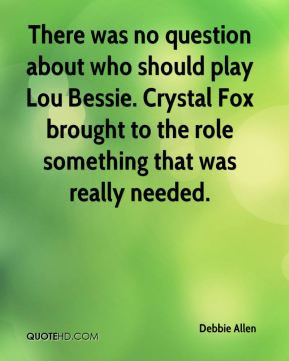 There was no question about who should play Lou Bessie. Crystal Fox ...