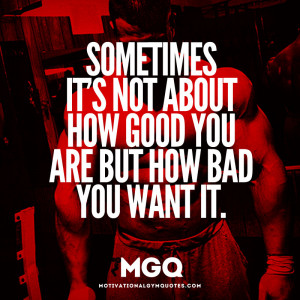 Sometimes its not about how good you are but how bad you want it